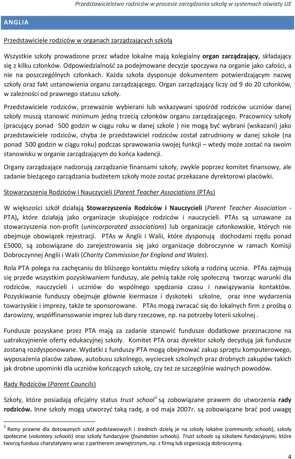 Każda szkoła dysponuje dokumentem potwierdzającym nazwę szkoły oraz fakt ustanowienia organu zarządzającego. Organ zarządzający liczy od 9 do 20 członków, w zależności od prawnego statusu szkoły.