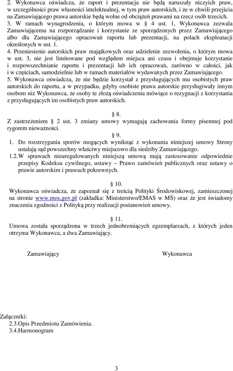 1, Wykonawca zezwala Zamawiającemu na rozporządzanie i korzystanie ze sporządzonych przez Zamawiającego albo dla Zamawiającego opracowań raportu lub prezentacji, na polach eksploatacji określonych w