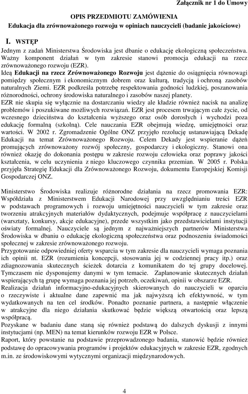 Ideą Edukacji na rzecz Zrównoważonego Rozwoju jest dążenie do osiągnięcia równowagi pomiędzy społecznym i ekonomicznym dobrem oraz kulturą, tradycją i ochroną zasobów naturalnych Ziemi.