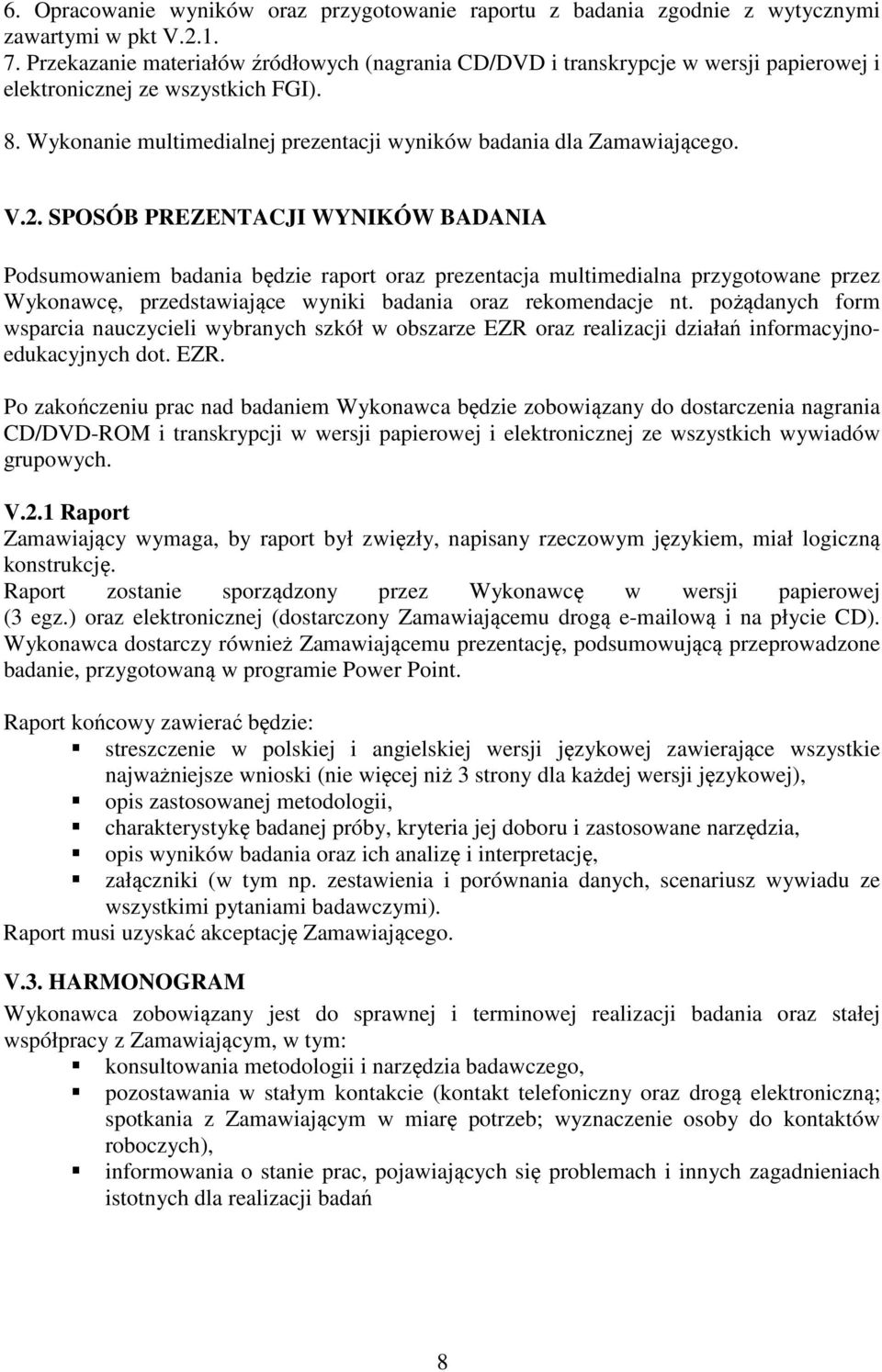 2. SPOSÓB PREZENTACJI WYNIKÓW BADANIA Podsumowaniem badania będzie raport oraz prezentacja multimedialna przygotowane przez Wykonawcę, przedstawiające wyniki badania oraz rekomendacje nt.