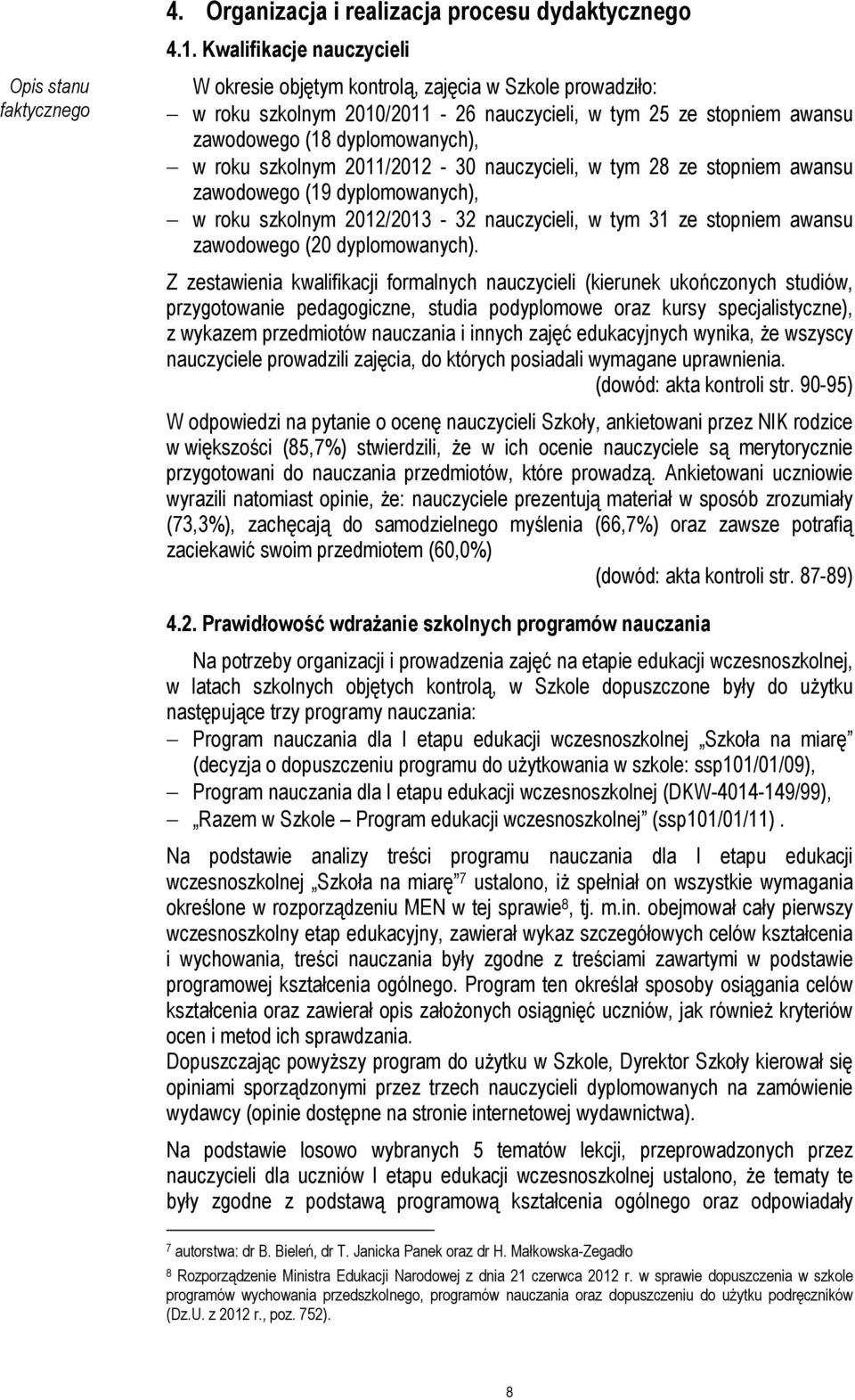 dyplomowanych), w roku szkolnym 2011/2012-30 nauczycieli, w tym 28 ze stopniem awansu zawodowego (19 dyplomowanych), w roku szkolnym 2012/2013-32 nauczycieli, w tym 31 ze stopniem awansu zawodowego