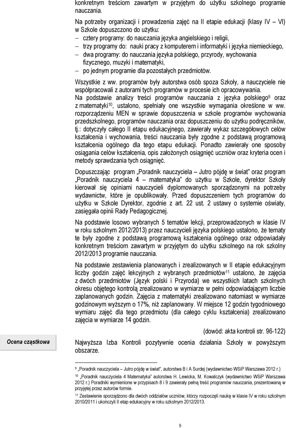 pracy z komputerem i informatyki i języka niemieckiego, dwa programy: do nauczania języka polskiego, przyrody, wychowania fizycznego, muzyki i matematyki, po jednym programie dla pozostałych