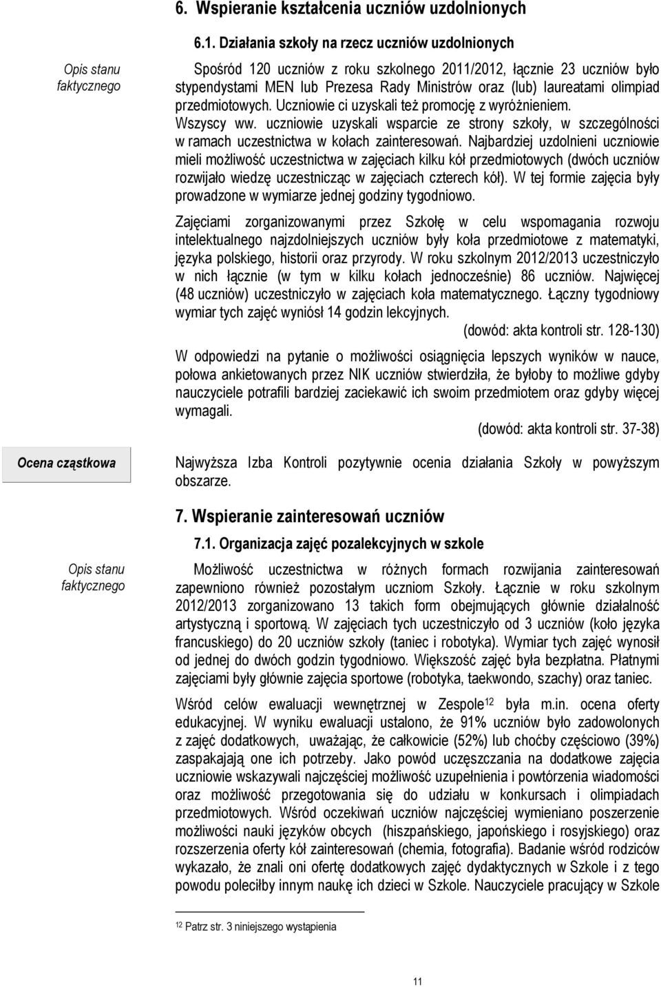 przedmiotowych. Uczniowie ci uzyskali też promocję z wyróżnieniem. Wszyscy ww. uczniowie uzyskali wsparcie ze strony szkoły, w szczególności w ramach uczestnictwa w kołach zainteresowań.