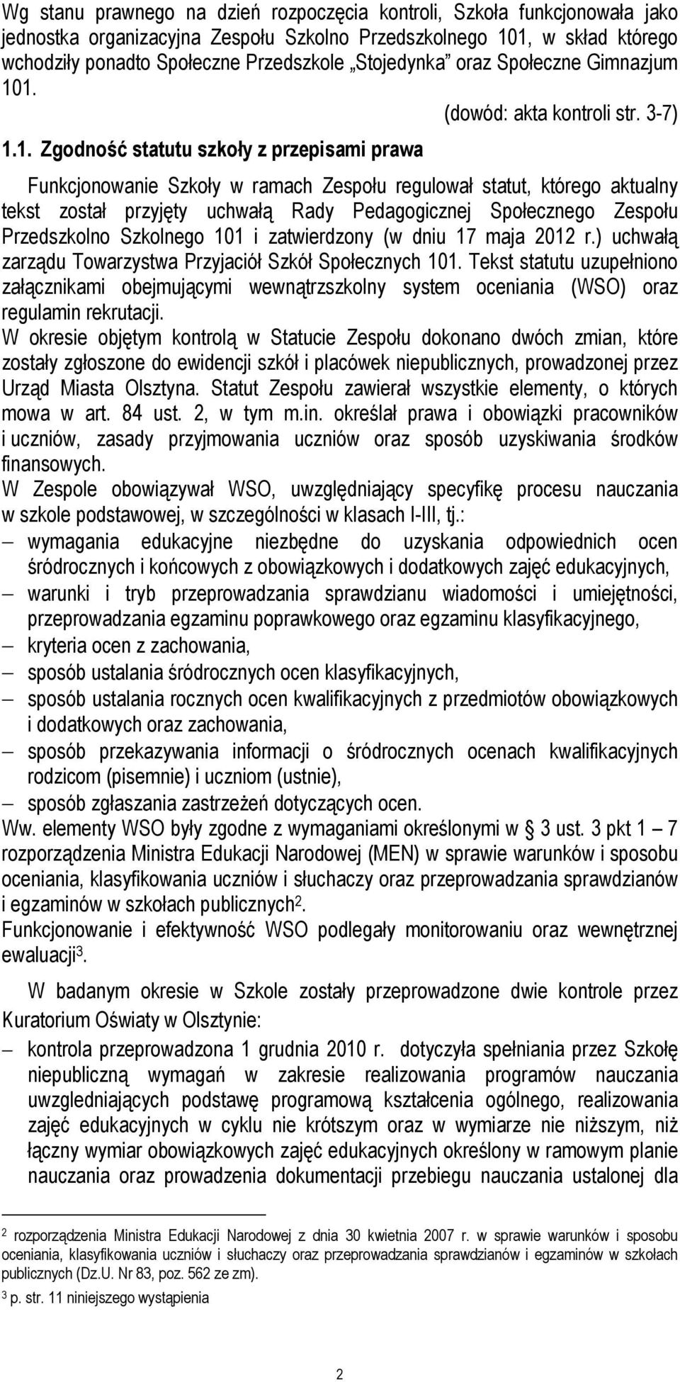 1. (dowód: akta kontroli str. 3-7) 1.1. Zgodność statutu szkoły z przepisami prawa Funkcjonowanie Szkoły w ramach Zespołu regulował statut, którego aktualny tekst został przyjęty uchwałą Rady
