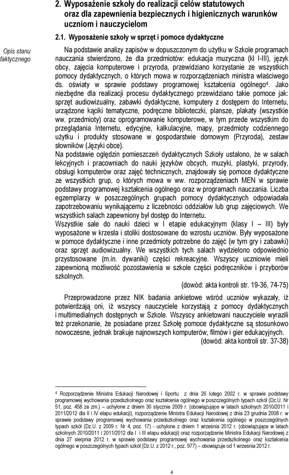 język obcy, zajęcia komputerowe i przyroda, przewidziano korzystanie ze wszystkich pomocy dydaktycznych, o których mowa w rozporządzeniach ministra właściwego ds.