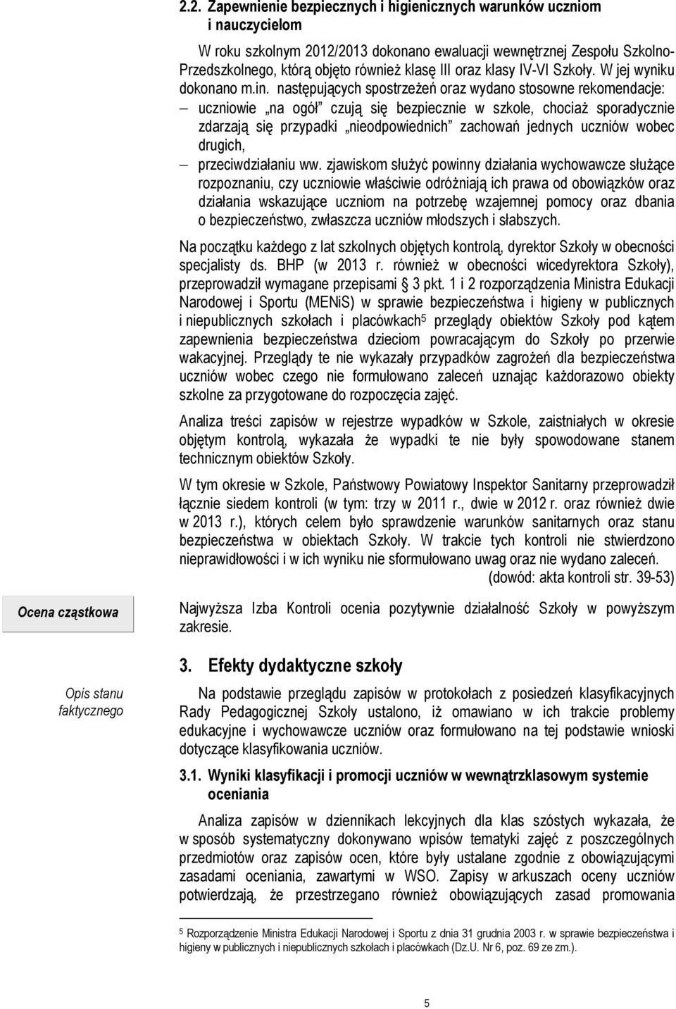następujących spostrzeżeń oraz wydano stosowne rekomendacje: uczniowie na ogół czują się bezpiecznie w szkole, chociaż sporadycznie zdarzają się przypadki nieodpowiednich zachowań jednych uczniów