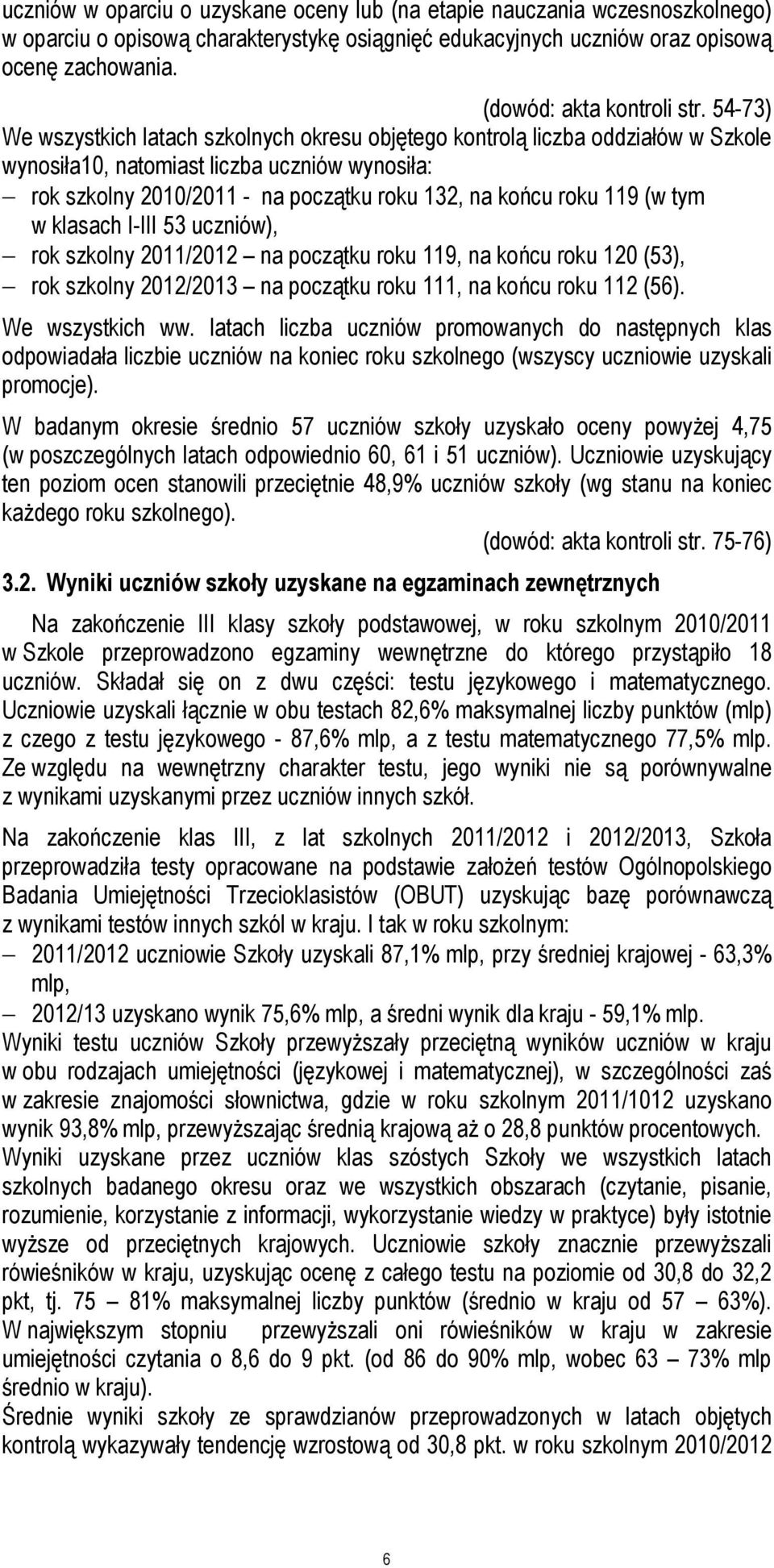 54-73) We wszystkich latach szkolnych okresu objętego kontrolą liczba oddziałów w Szkole wynosiła10, natomiast liczba uczniów wynosiła: rok szkolny 2010/2011 - na początku roku 132, na końcu roku 119