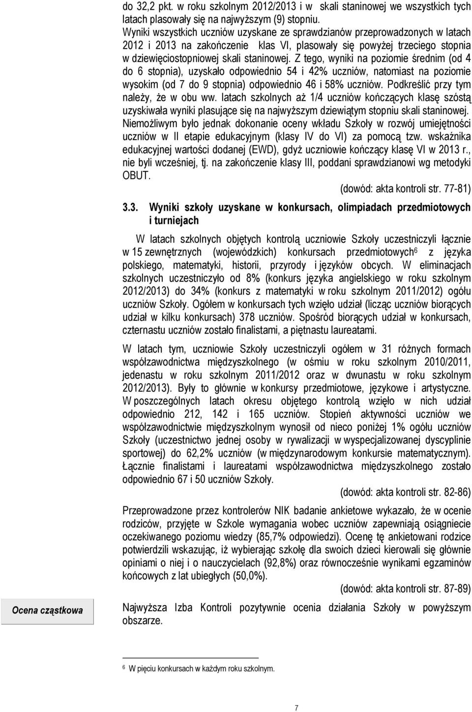 Z tego, wyniki na poziomie średnim (od 4 do 6 stopnia), uzyskało odpowiednio 54 i 42% uczniów, natomiast na poziomie wysokim (od 7 do 9 stopnia) odpowiednio 46 i 58% uczniów.