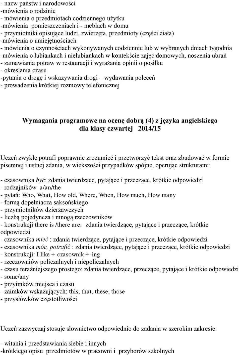 noszenia ubrań - zamawiania potraw w restauracji i wyrażania opinii o posiłku - określania czasu -pytania o drogę i wskazywania drogi wydawania poleceń - prowadzenia krótkiej rozmowy telefonicznej