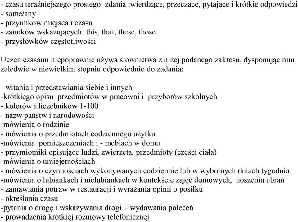 -krótkiego opisu przedmiotów w pracowni i przyborów szkolnych - kolorów i liczebników 1-100 - nazw państw i narodowości -mówienia o rodzinie - mówienia o przedmiotach codziennego użytku -mówienia