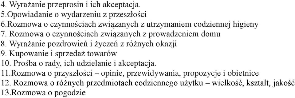 Wyrażanie pozdrowień i życzeń z różnych okazji 9. Kupowanie i sprzedaż towarów 10. Prośba o rady, ich udzielanie i akceptacja.