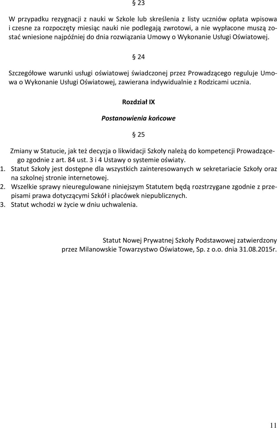 24 Szczegółowe warunki usługi oświatowej świadczonej przez Prowadzącego reguluje Umowa o Wykonanie Usługi Oświatowej, zawierana indywidualnie z Rodzicami ucznia.