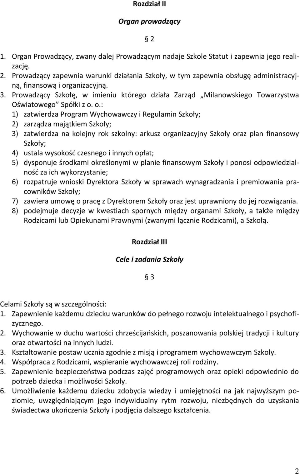 o.: 1) zatwierdza Program Wychowawczy i Regulamin Szkoły; 2) zarządza majątkiem Szkoły; 3) zatwierdza na kolejny rok szkolny: arkusz organizacyjny Szkoły oraz plan finansowy Szkoły; 4) ustala