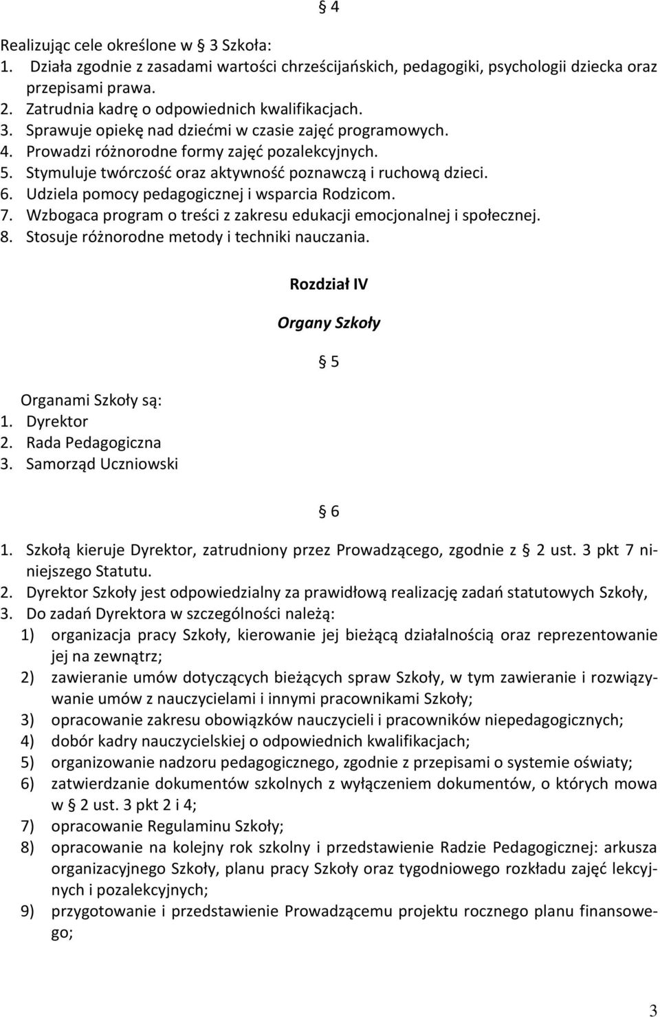 Udziela pomocy pedagogicznej i wsparcia Rodzicom. 7. Wzbogaca program o treści z zakresu edukacji emocjonalnej i społecznej. 8. Stosuje różnorodne metody i techniki nauczania. Organami Szkoły są: 1.