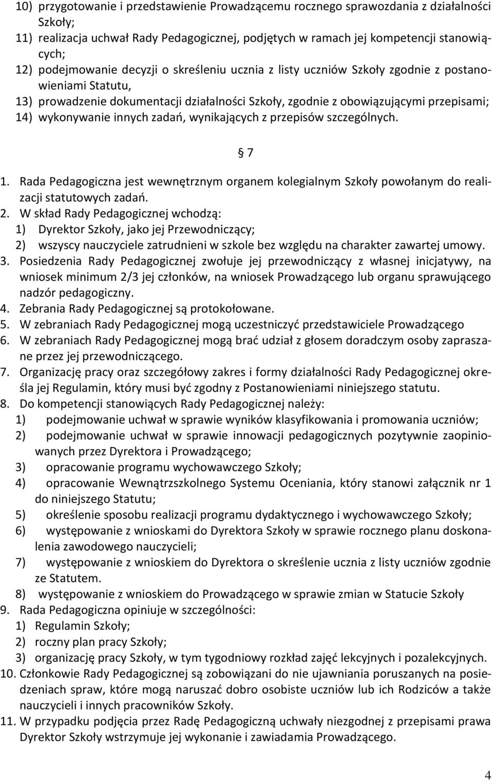 wykonywanie innych zadań, wynikających z przepisów szczególnych. 7 1. Rada Pedagogiczna jest wewnętrznym organem kolegialnym Szkoły powołanym do realizacji statutowych zadań. 2.