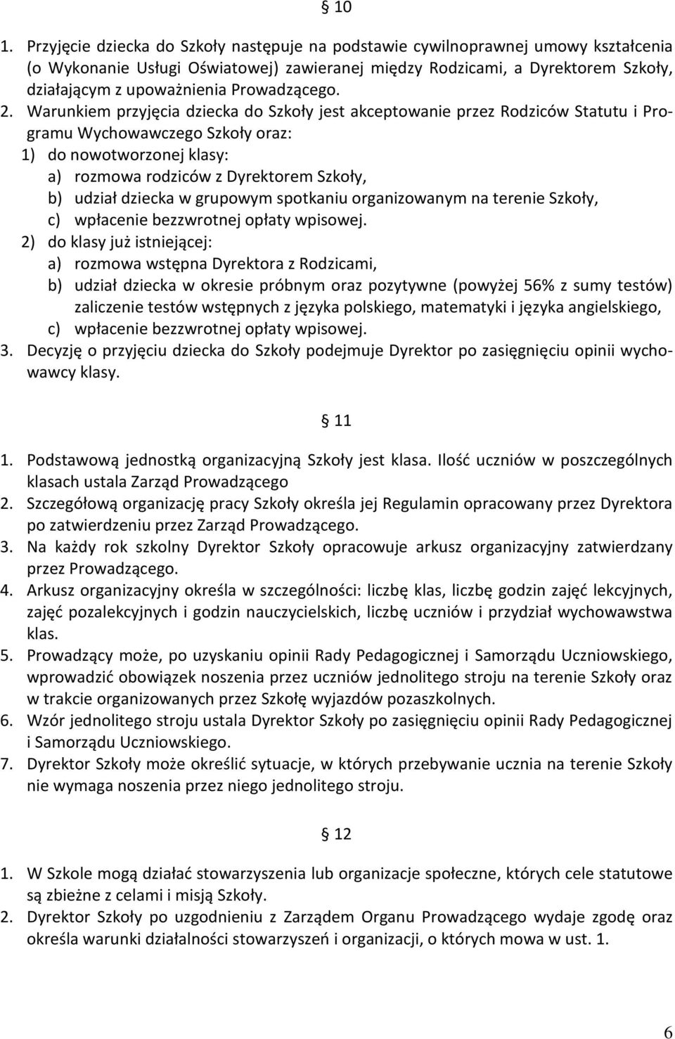 Warunkiem przyjęcia dziecka do Szkoły jest akceptowanie przez Rodziców Statutu i Programu Wychowawczego Szkoły oraz: 1) do nowotworzonej klasy: a) rozmowa rodziców z Dyrektorem Szkoły, b) udział