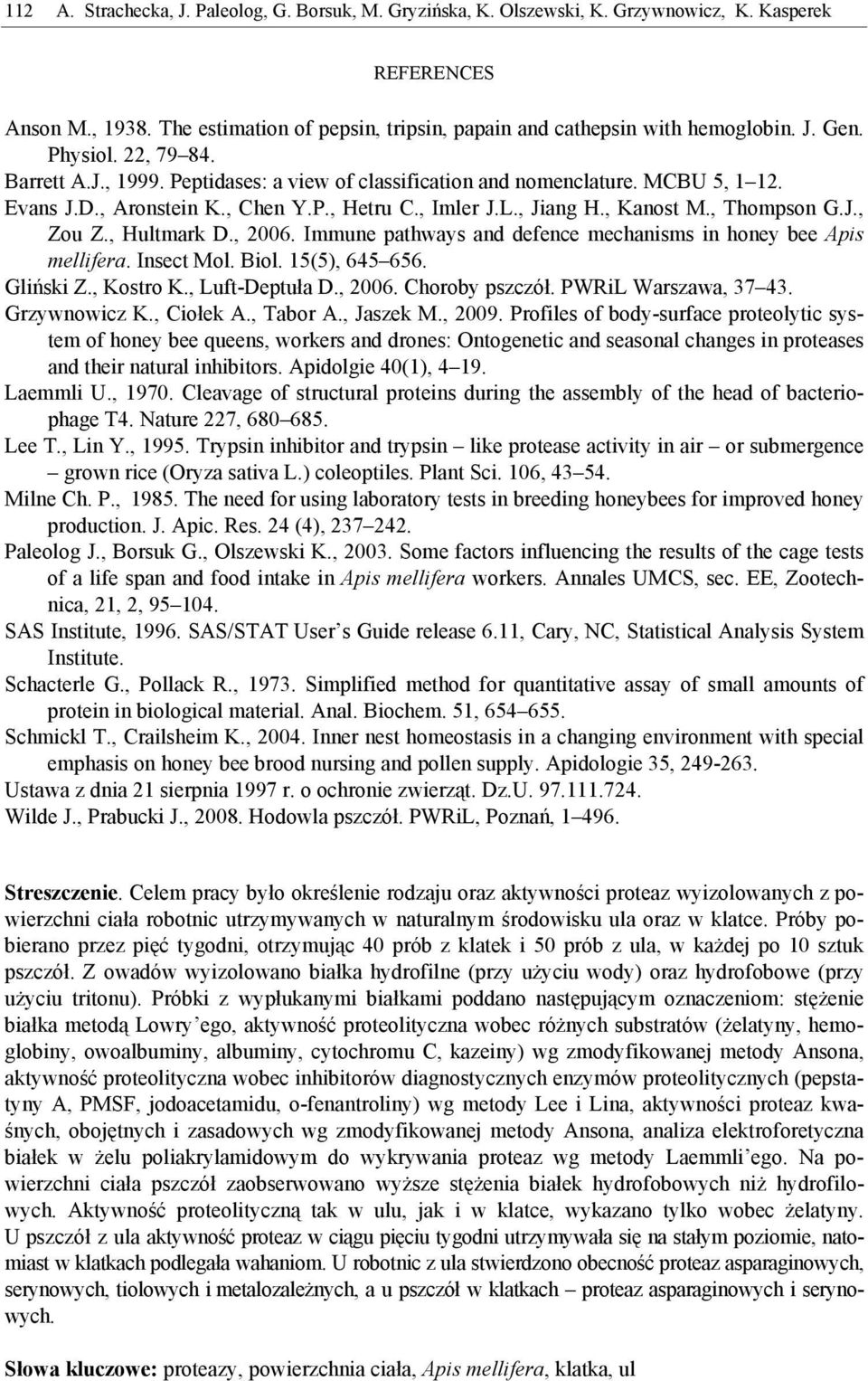 , Thompson G.J., Zou Z., Hultmark D., 2006. Immune pathways and defence mechanisms in honey bee Apis mellifera. Insect Mol. Biol. 15(5), 645 656. Gliński Z., Kostro K., Luft-Deptuła D., 2006. Choroby pszczół.