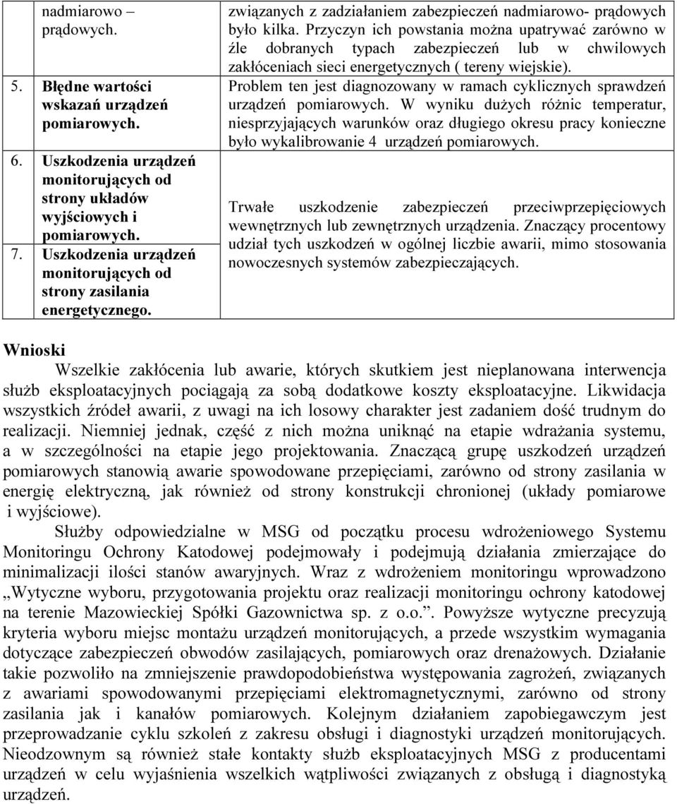Przyczyn ich powstania można upatrywać zarówno w źle dobranych typach zabezpieczeń lub w chwilowych zakłóceniach sieci energetycznych ( tereny wiejskie).