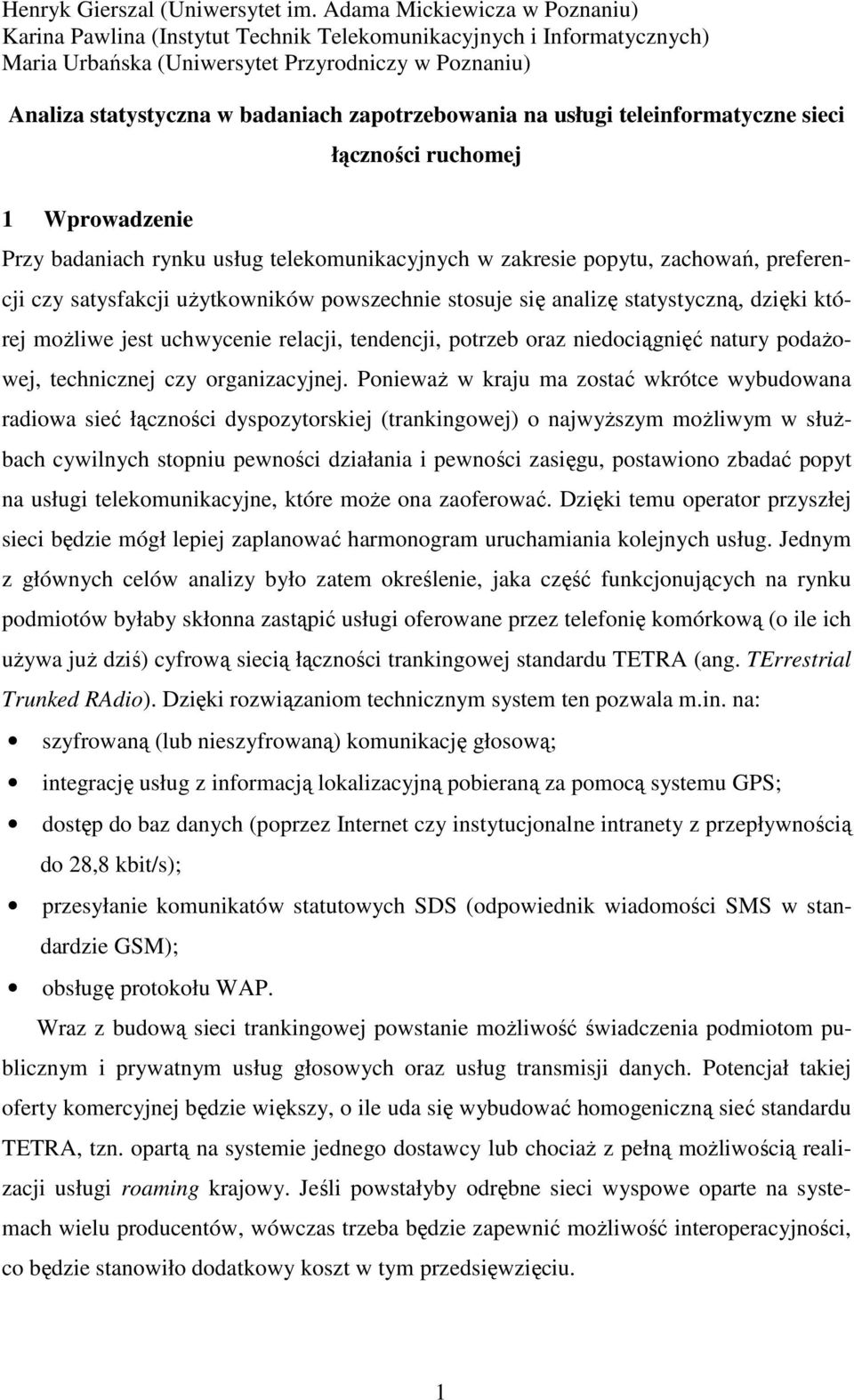 zapotrzebowania na usługi teleinformatyczne sieci 1 Wprowadzenie łączności ruchomej Przy badaniach rynku usług telekomunikacyjnych w zakresie popytu, zachowań, preferencji czy satysfakcji