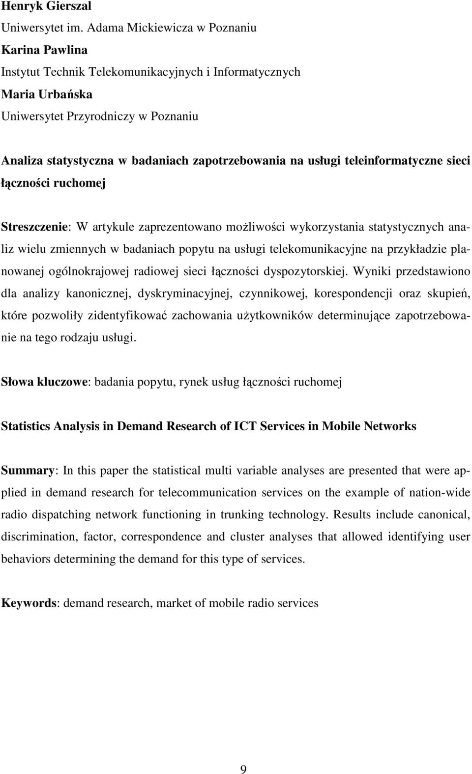 na usługi teleinformatyczne sieci łączności ruchomej Streszczenie: W artykule zaprezentowano możliwości wykorzystania statystycznych analiz wielu zmiennych w badaniach popytu na usługi