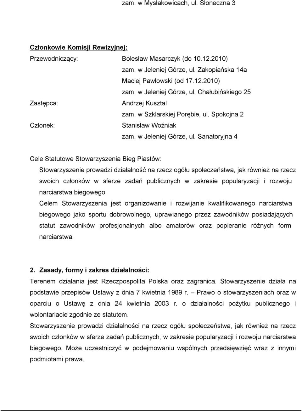 Sanatoryjna 4 Cele Statutowe Stowarzyszenia Bieg Piastów: Stowarzyszenie prowadzi działalność na rzecz ogółu społeczeństwa, jak również na rzecz swoich członków w sferze zadań publicznych w zakresie