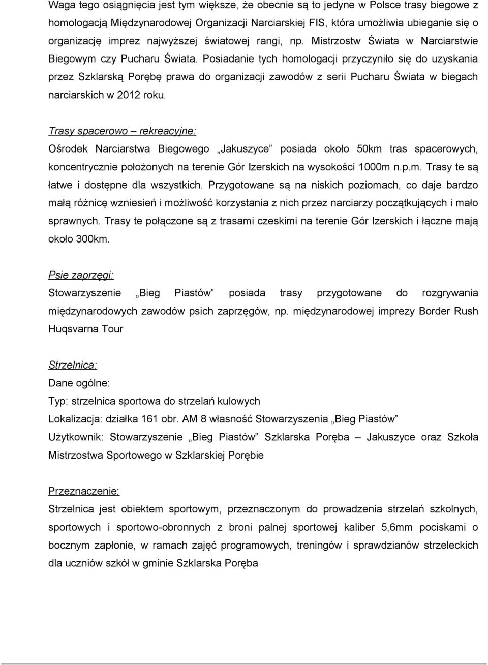 Posiadanie tych homologacji przyczyniło się do uzyskania przez Szklarską Porębę prawa do organizacji zawodów z serii Pucharu Świata w biegach narciarskich w 2012 roku.