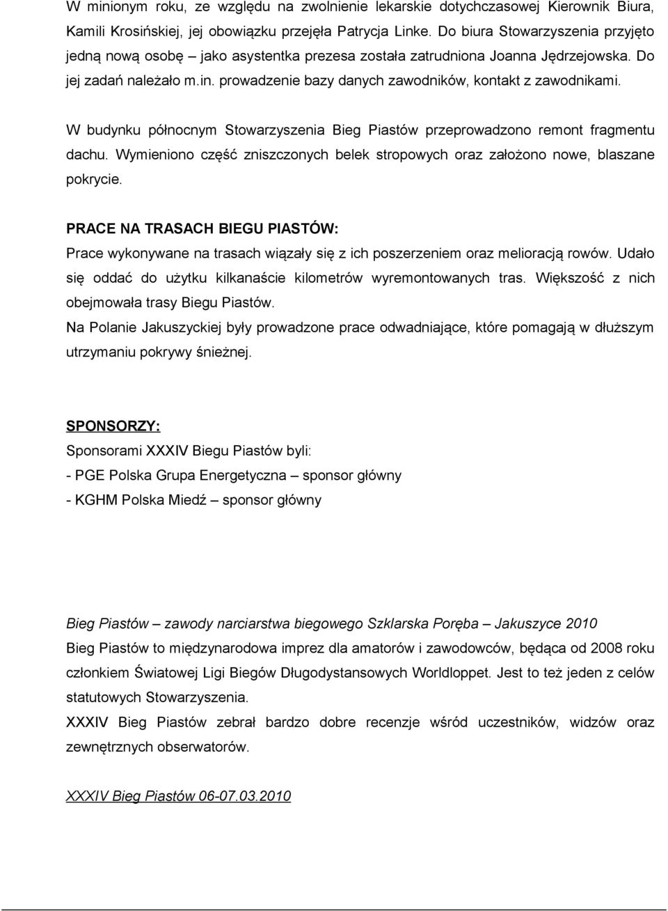 prowadzenie bazy danych zawodników, kontakt z zawodnikami. W budynku północnym Stowarzyszenia Bieg Piastów przeprowadzono remont fragmentu dachu.