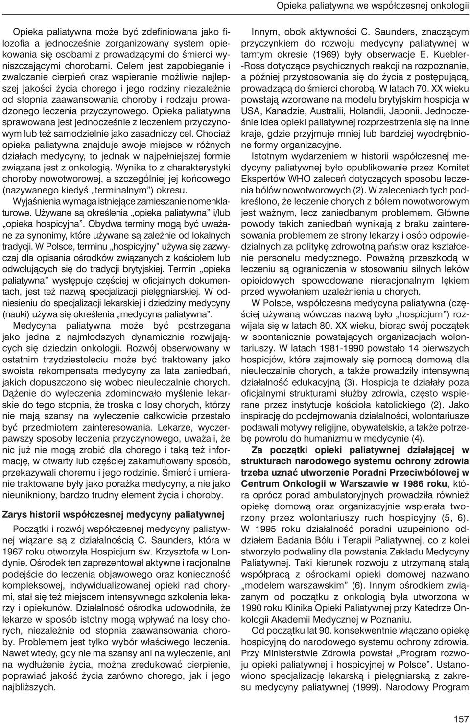 Celem jest zapobieganie i zwalczanie cierpień oraz wspieranie możliwie najlepszej jakości życia chorego i jego rodziny niezależnie od stopnia zaawansowania choroby i rodzaju prowadzonego leczenia