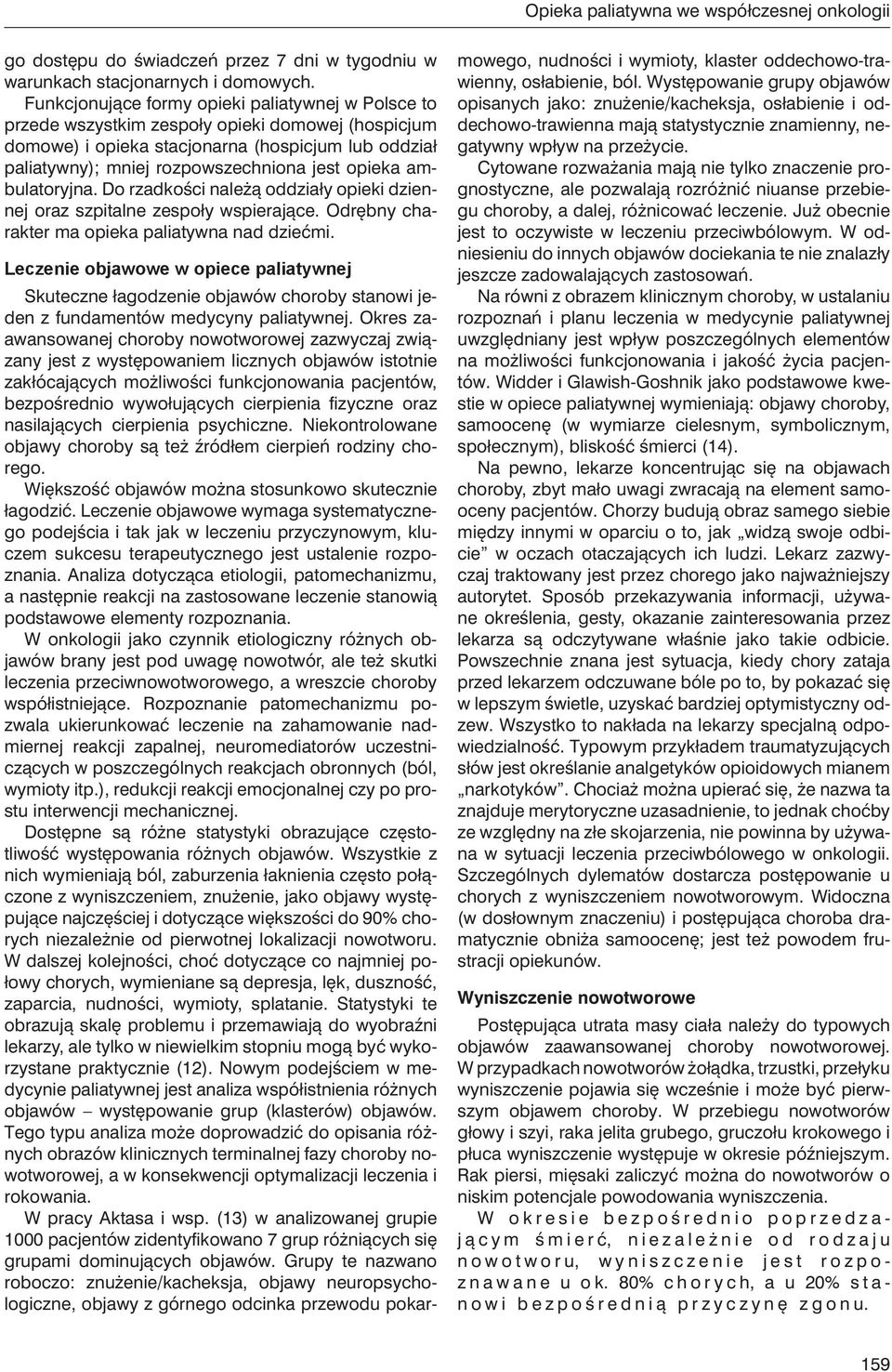 opieka ambulatoryjna. Do rzadkości należą oddziały opieki dziennej oraz szpitalne zespoły wspierające. Odrębny charakter ma opieka paliatywna nad dziećmi.