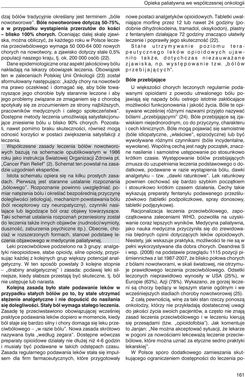 Oceniając dalej skalę zjawiska, można obliczyć, że każdego roku w Polsce leczenia przeciwbólowego wymaga 50 000-64 000 nowych chorych na nowotwory, a zjawisko dotyczy stale 0,5% populacji naszego