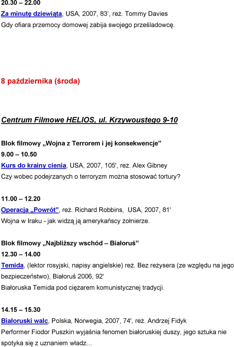 00 12.20 Operacja Powrót, reż. Richard Robbins, USA, 2007, 81' Wojna w Iraku - jak widzą ją amerykańscy żołnierze. Blok filmowy Najbliższy wschód Białoruś 12.30 14.