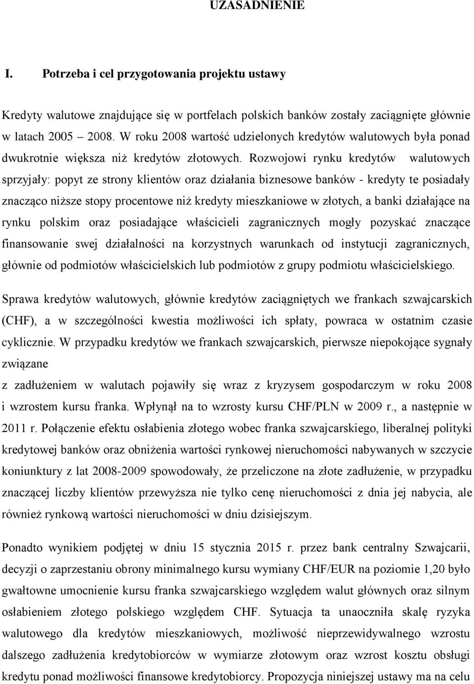 Rozwojowi rynku kredytów walutowych sprzyjały: popyt ze strony klientów oraz działania biznesowe banków - kredyty te posiadały znacząco niższe stopy procentowe niż kredyty mieszkaniowe w złotych, a