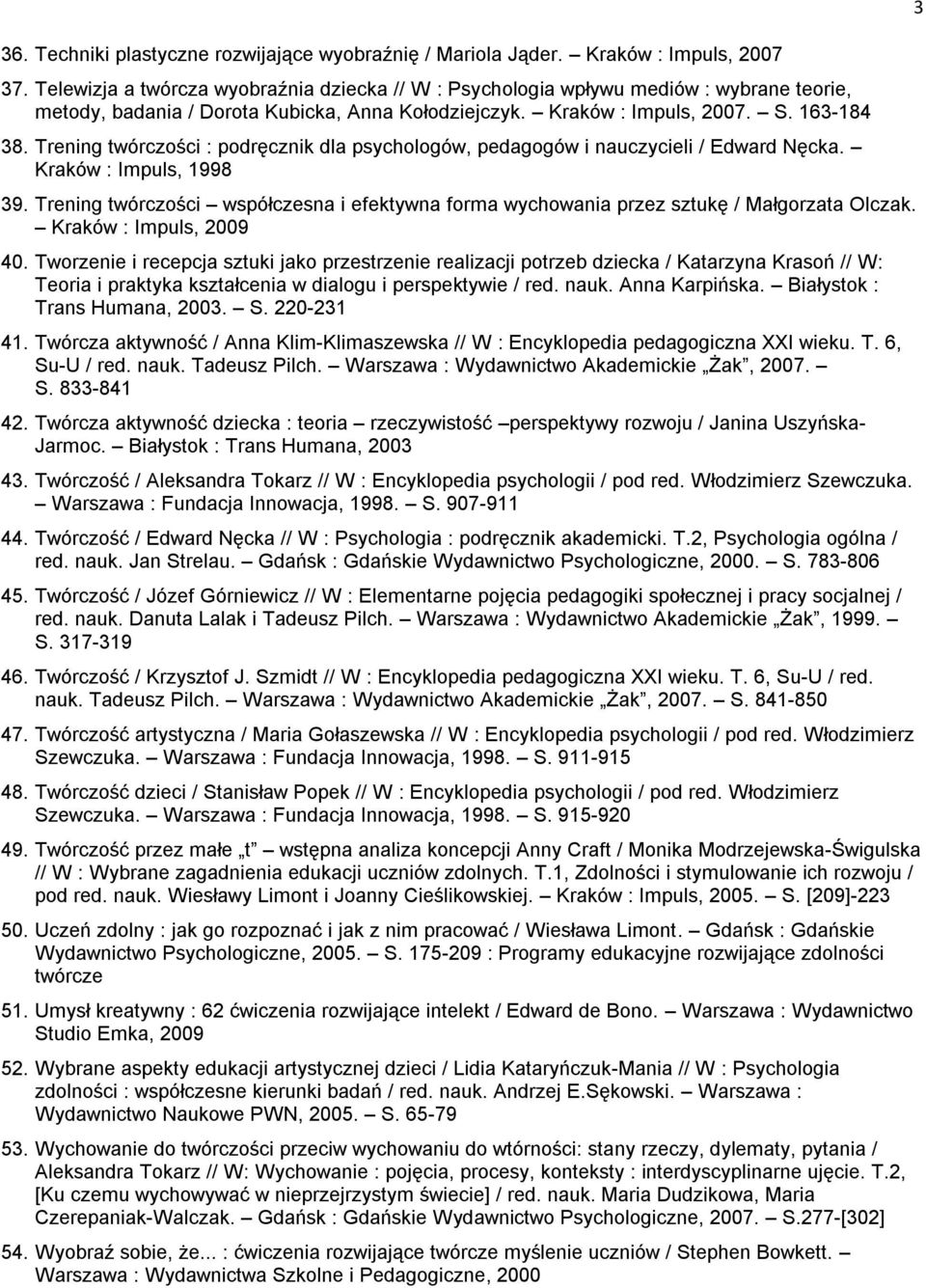 Trening twórczości : podręcznik dla psychologów, pedagogów i nauczycieli / Edward Nęcka. Kraków : Impuls, 1998 39.