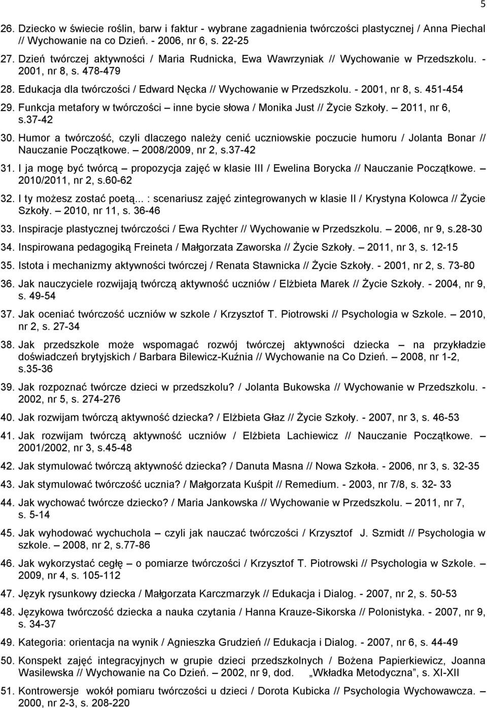 - 2001, nr 8, s. 451-454 29. Funkcja metafory w twórczości inne bycie słowa / Monika Just // Życie Szkoły. 2011, nr 6, s.37-42 30.