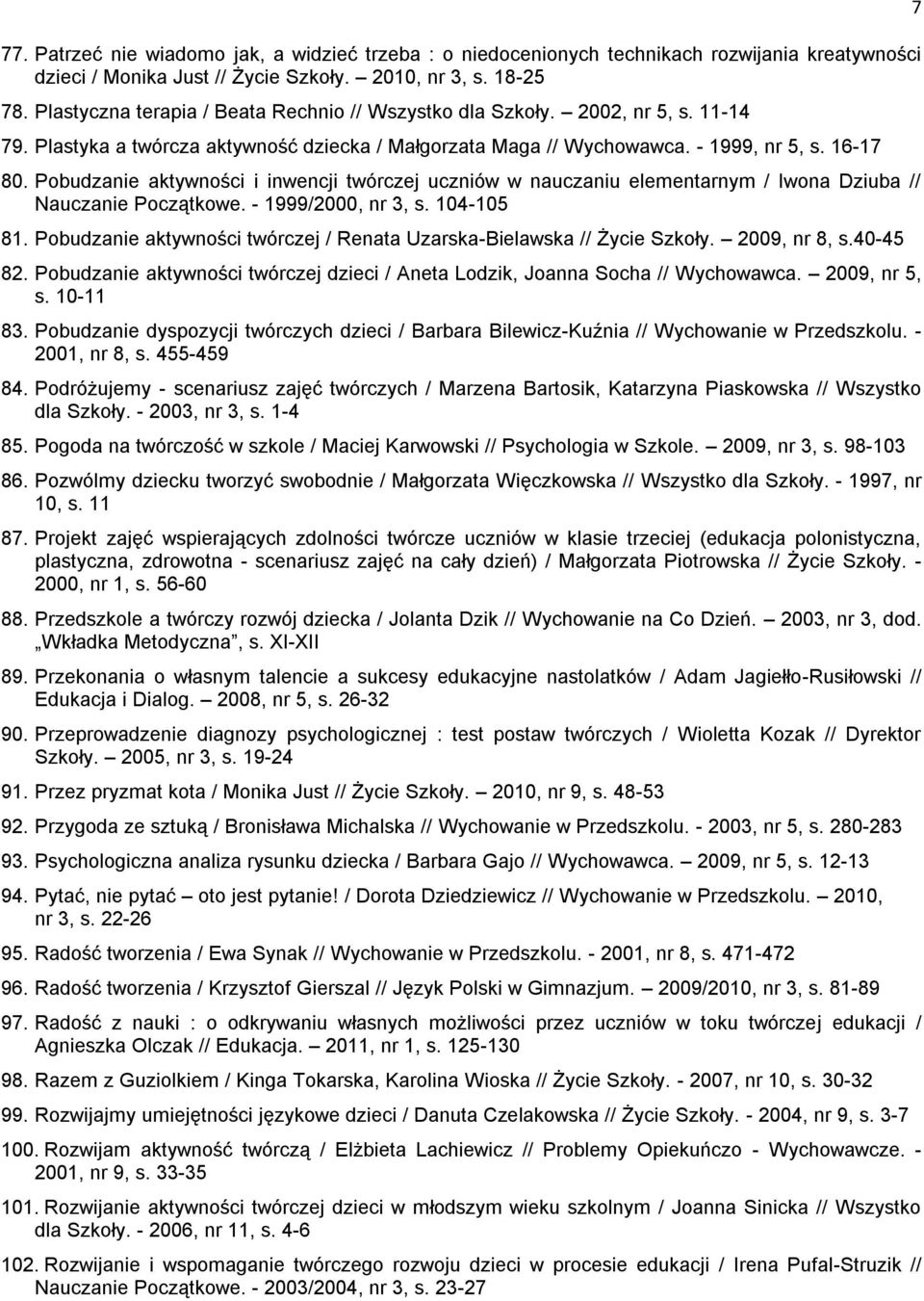 Pobudzanie aktywności i inwencji twórczej uczniów w nauczaniu elementarnym / Iwona Dziuba // Nauczanie Początkowe. - 1999/2000, nr 3, s. 104-105 81.
