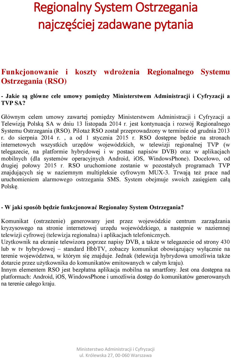 jest kontynuacja i rozwój Regionalnego Systemu Ostrzegania (RSO). Pilotaż RSO został przeprowadzony w terminie od grudnia 2013 r. do sierpnia 2014 r., a od 1 stycznia 2015 r.