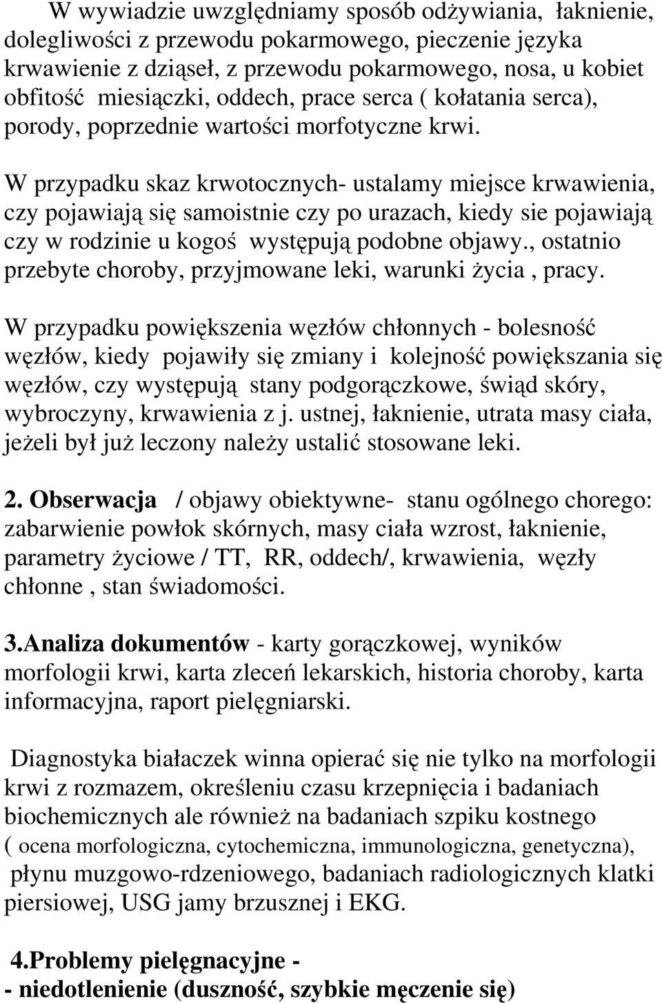 W przypadku skaz krwotocznych- ustalamy miejsce krwawienia, czy pojawiają się samoistnie czy po urazach, kiedy sie pojawiają czy w rodzinie u kogoś występują podobne objawy.