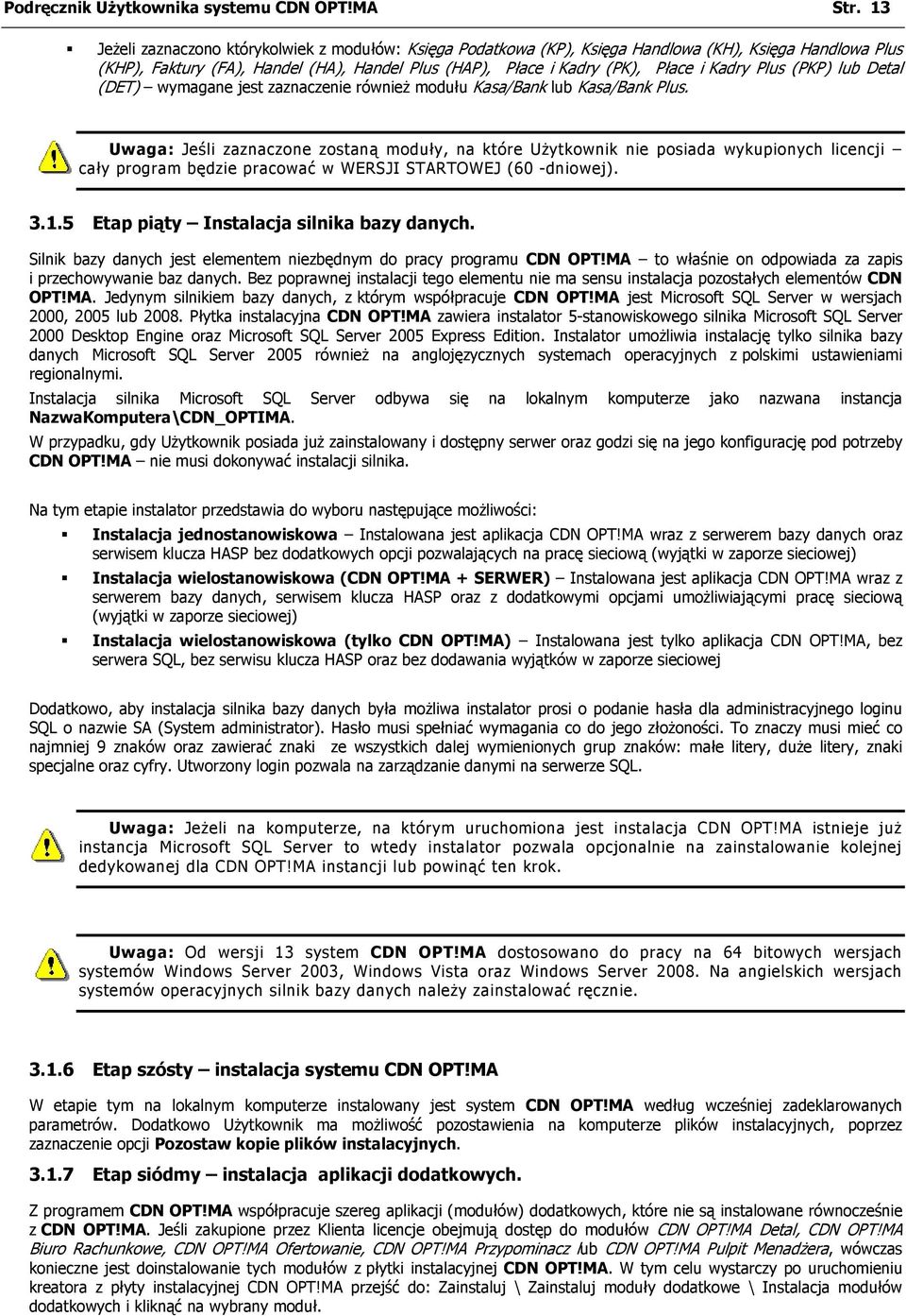 Plus (PKP) lub Detal (DET) wymagane jest zaznaczenie również modułu Kasa/Bank lub Kasa/Bank Plus.