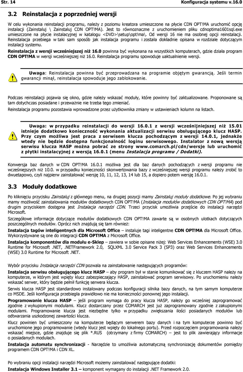 Od wersji 16 nie ma osobnej opcji reinstalacji. Reinstalacja przebiega w taki sam sposób jak instalacja programu i została dokładnie opisana w rozdziale dotyczącym instalacji systemu.