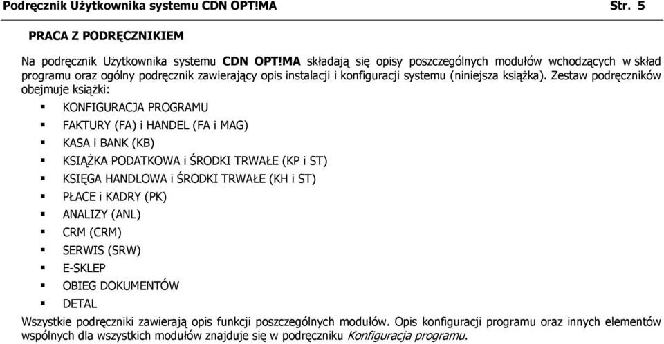 Zestaw podręczników obejmuje książki: KONFIGURACJA PROGRAMU FAKTURY (FA) i HANDEL (FA i MAG) KASA i BANK (KB) KSIĄŻKA PODATKOWA i ŚRODKI TRWAŁE (KP i ST) KSIĘGA HANDLOWA i ŚRODKI TRWAŁE (KH i