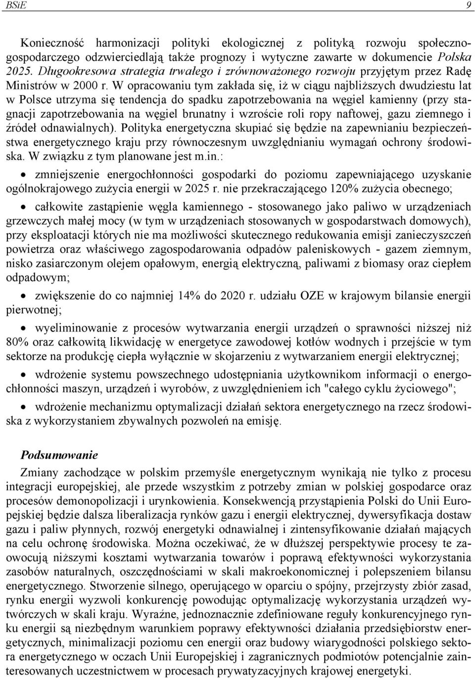 W opracowaniu tym zakłada się, iż w ciągu najbliższych dwudziestu lat w Polsce utrzyma się tendencja do spadku zapotrzebowania na węgiel kamienny (przy stagnacji zapotrzebowania na węgiel brunatny i