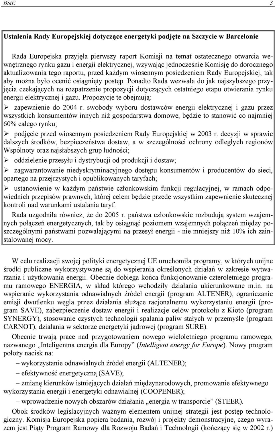 Ponadto Rada wezwała do jak najszybszego przyjęcia czekających na rozpatrzenie propozycji dotyczących ostatniego etapu otwierania rynku energii elektrycznej i gazu.