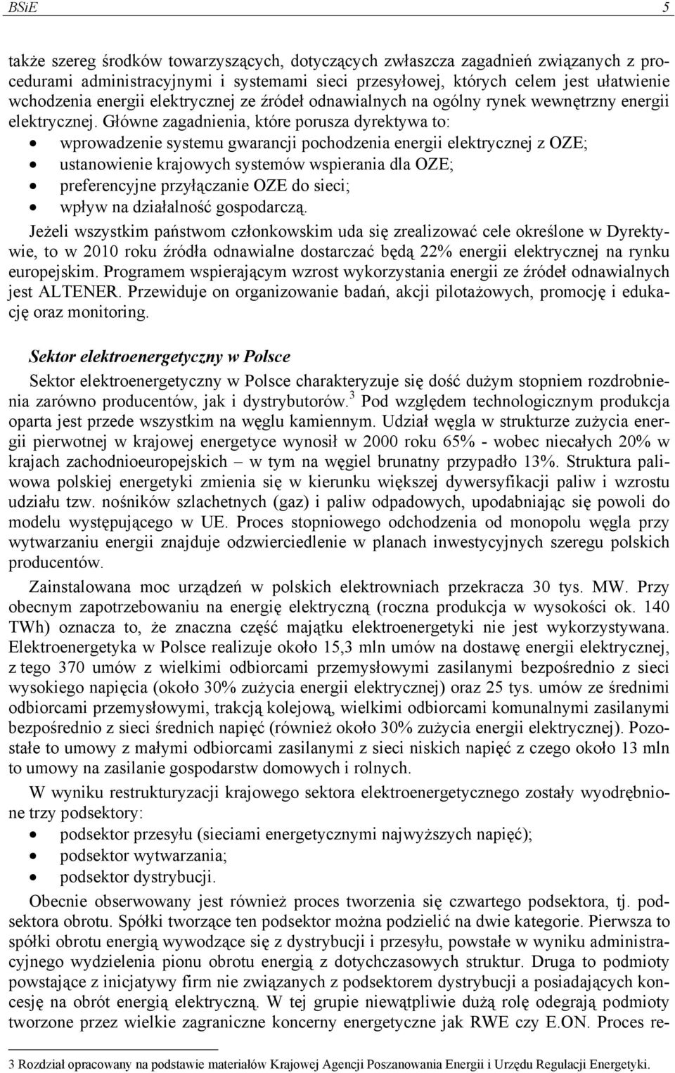Główne zagadnienia, które porusza dyrektywa to: wprowadzenie systemu gwarancji pochodzenia energii elektrycznej z OZE; ustanowienie krajowych systemów wspierania dla OZE; preferencyjne przyłączanie