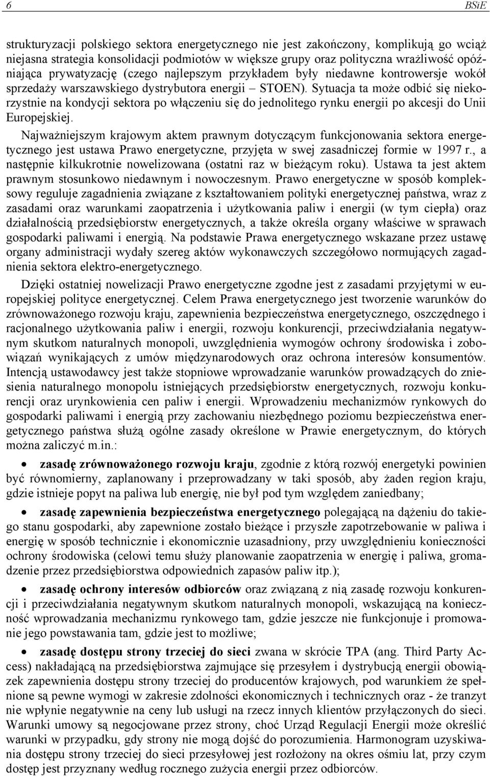 Sytuacja ta może odbić się niekorzystnie na kondycji sektora po włączeniu się do jednolitego rynku energii po akcesji do Unii Europejskiej.