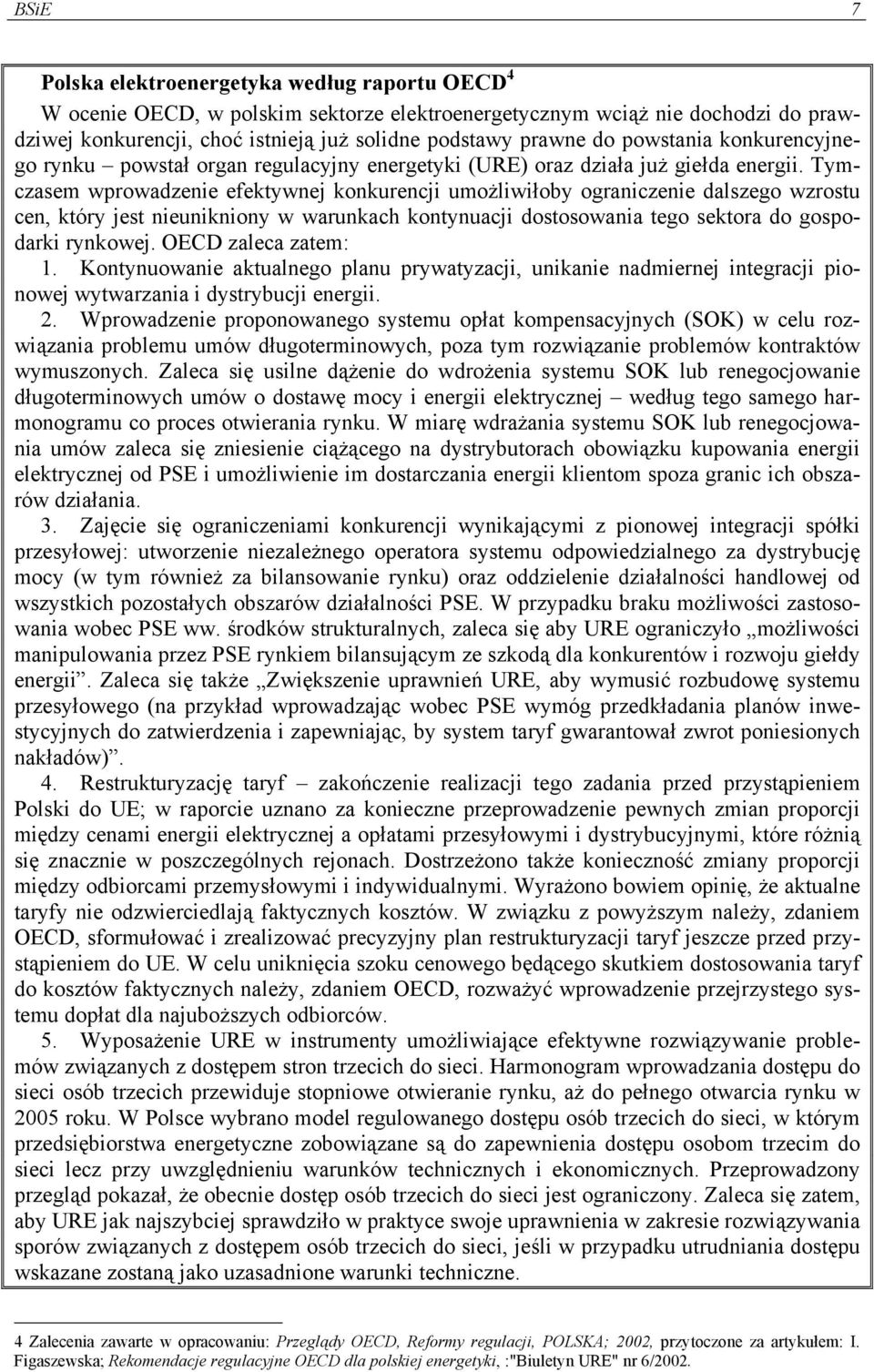 Tymczasem wprowadzenie efektywnej konkurencji umożliwiłoby ograniczenie dalszego wzrostu cen, który jest nieunikniony w warunkach kontynuacji dostosowania tego sektora do gospodarki rynkowej.