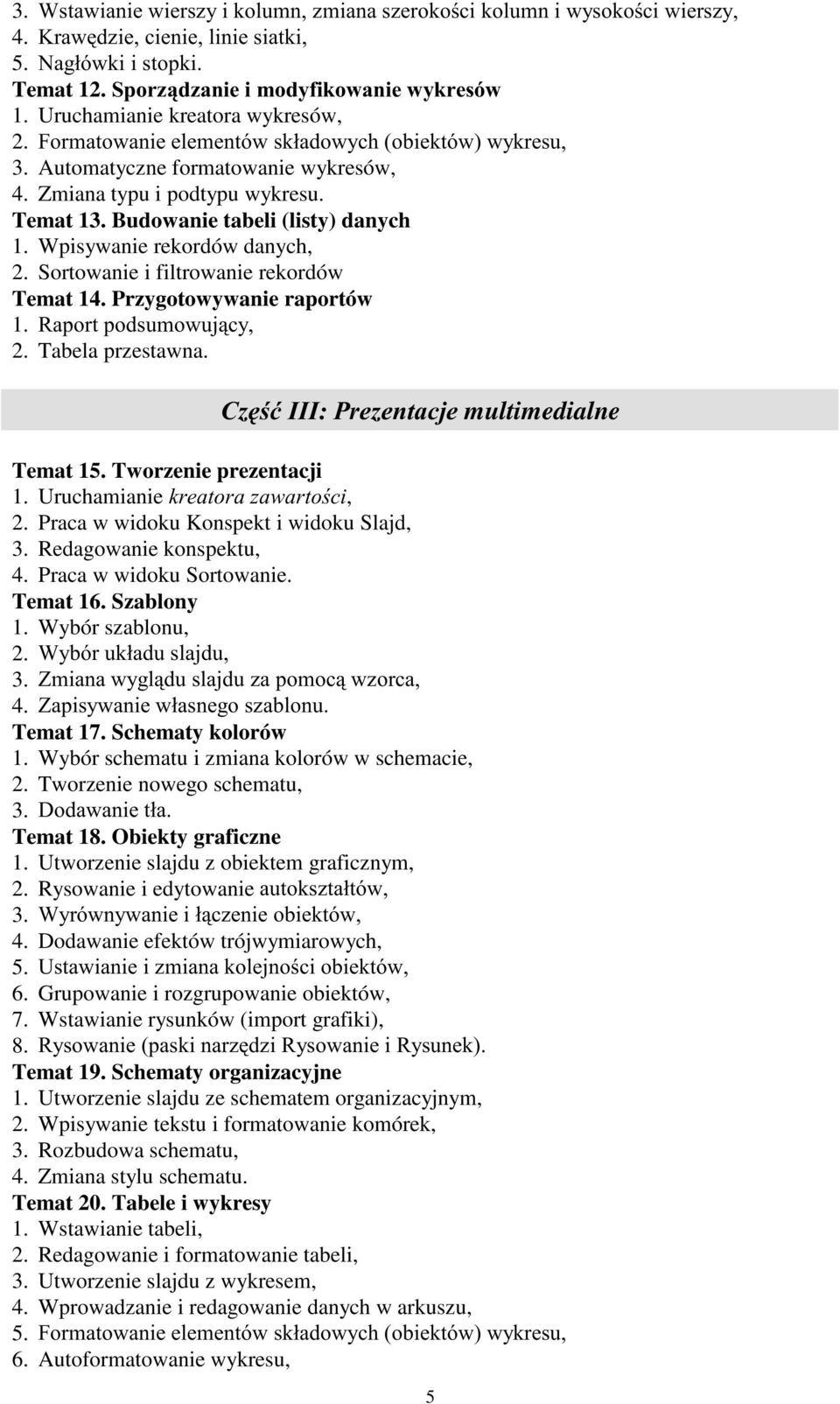Sortowanie i filtrowanie rekordów Temat 14. Przygotowywanie raportów 1. 5DSRUWSRGVXPRZXMF\ 2. Tabela przestawna. &]ü,,,3uh]hqwdfmhmultimedialne Temat 15. Tworzenie prezentacji 1.