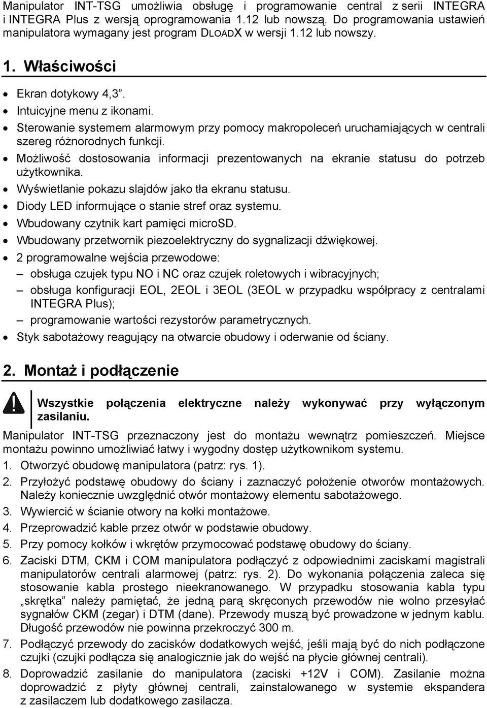 Sterowanie systemem alarmowym przy pomocy makropoleceń uruchamiających w centrali szereg różnorodnych funkcji.