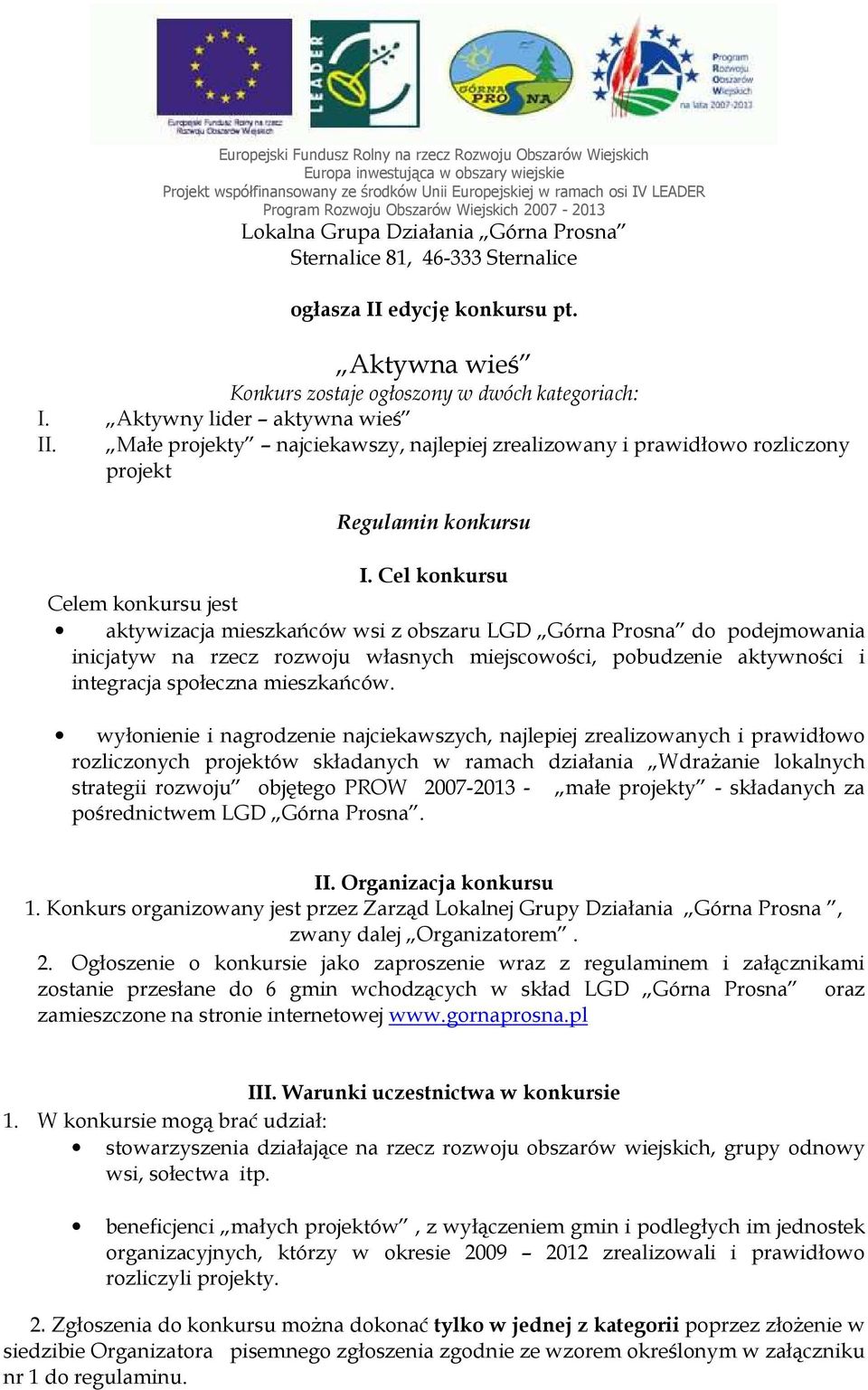 Cel konkursu Celem konkursu jest aktywizacja mieszkańców wsi z obszaru LGD Górna Prosna do podejmowania inicjatyw na rzecz rozwoju własnych miejscowości, pobudzenie aktywności i integracja społeczna