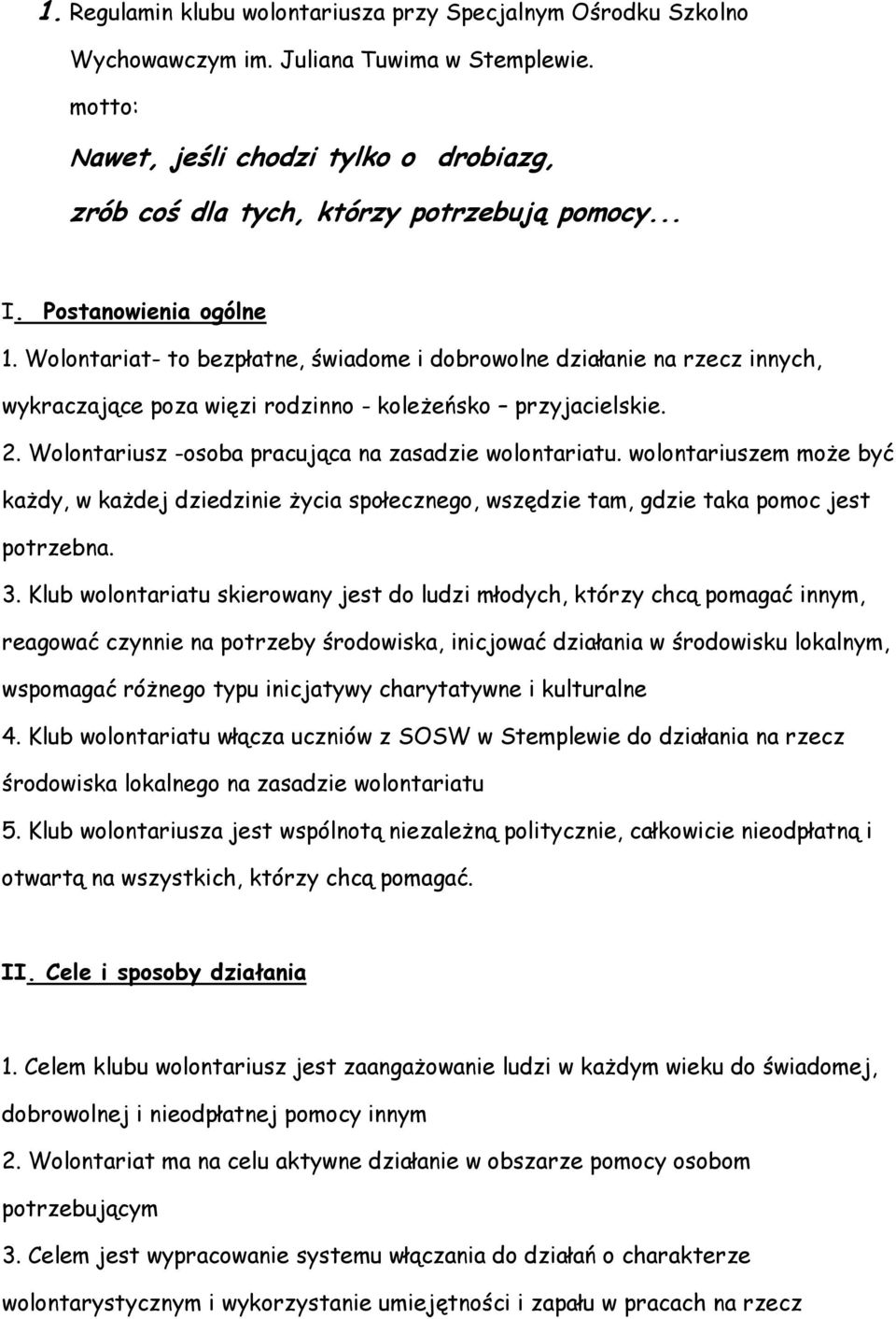 Wolontariusz -osoba pracująca na zasadzie wolontariatu. wolontariuszem może być każdy, w każdej dziedzinie życia społecznego, wszędzie tam, gdzie taka pomoc jest potrzebna. 3.