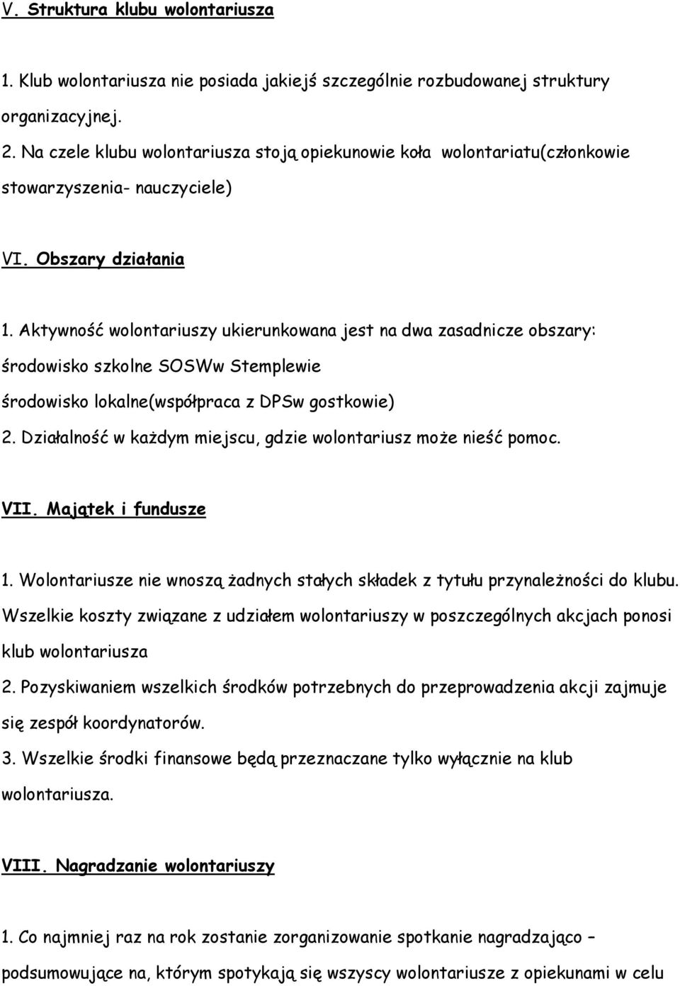 Aktywność wolontariuszy ukierunkowana jest na dwa zasadnicze obszary: środowisko szkolne SOSWw Stemplewie środowisko lokalne(współpraca z DPSw gostkowie) 2.